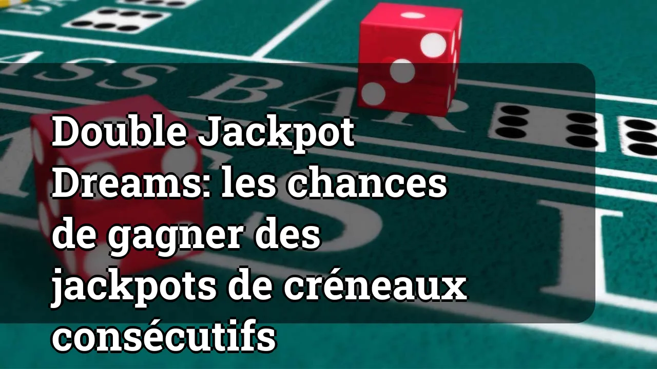 Double Jackpot Dreams: les chances de gagner des jackpots de créneaux consécutifs