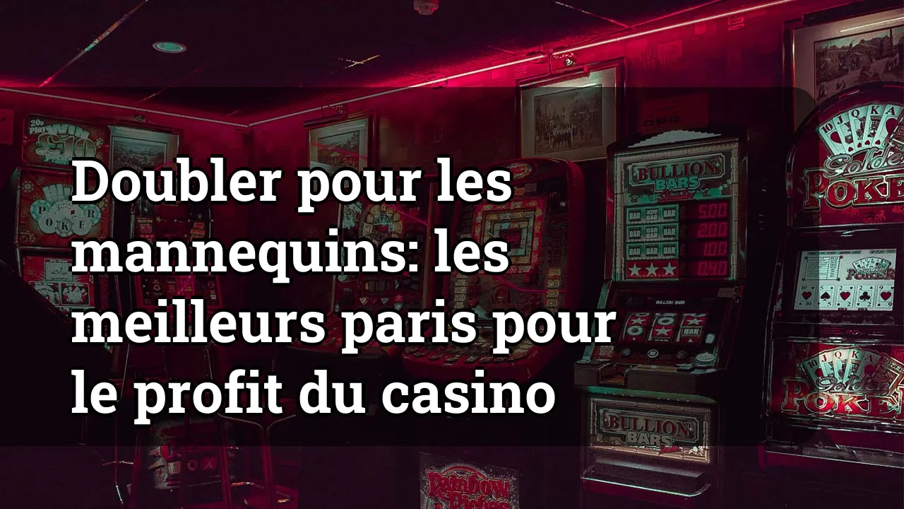 Doubler pour les mannequins: les meilleurs paris pour le profit du casino