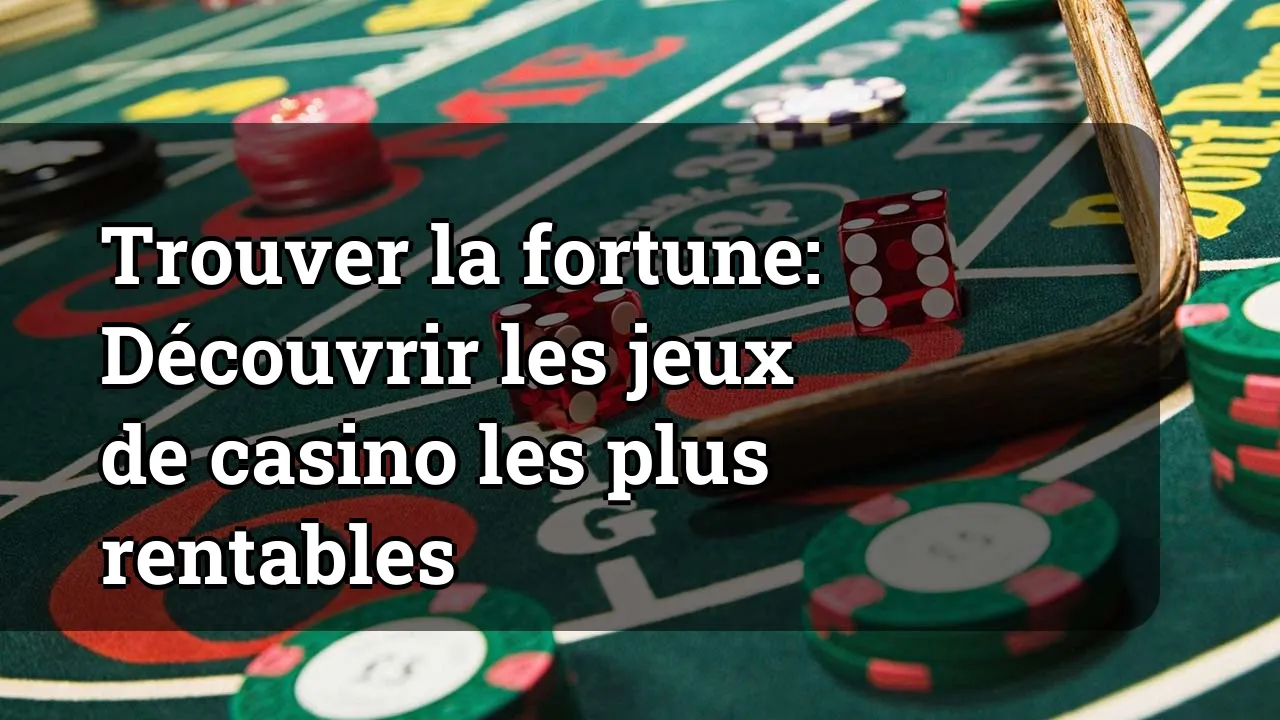 Trouver la fortune: Découvrir les jeux de casino les plus rentables