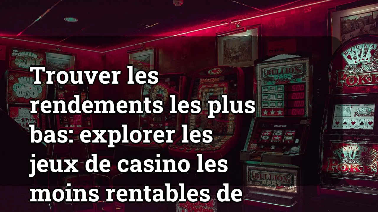 Trouver les rendements les plus bas: explorer les jeux de casino les moins rentables de Las Vegas