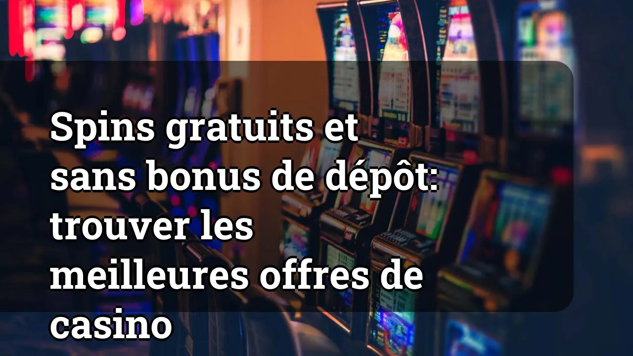 Spins gratuits et sans bonus de dépôt: trouver les meilleures offres de casino