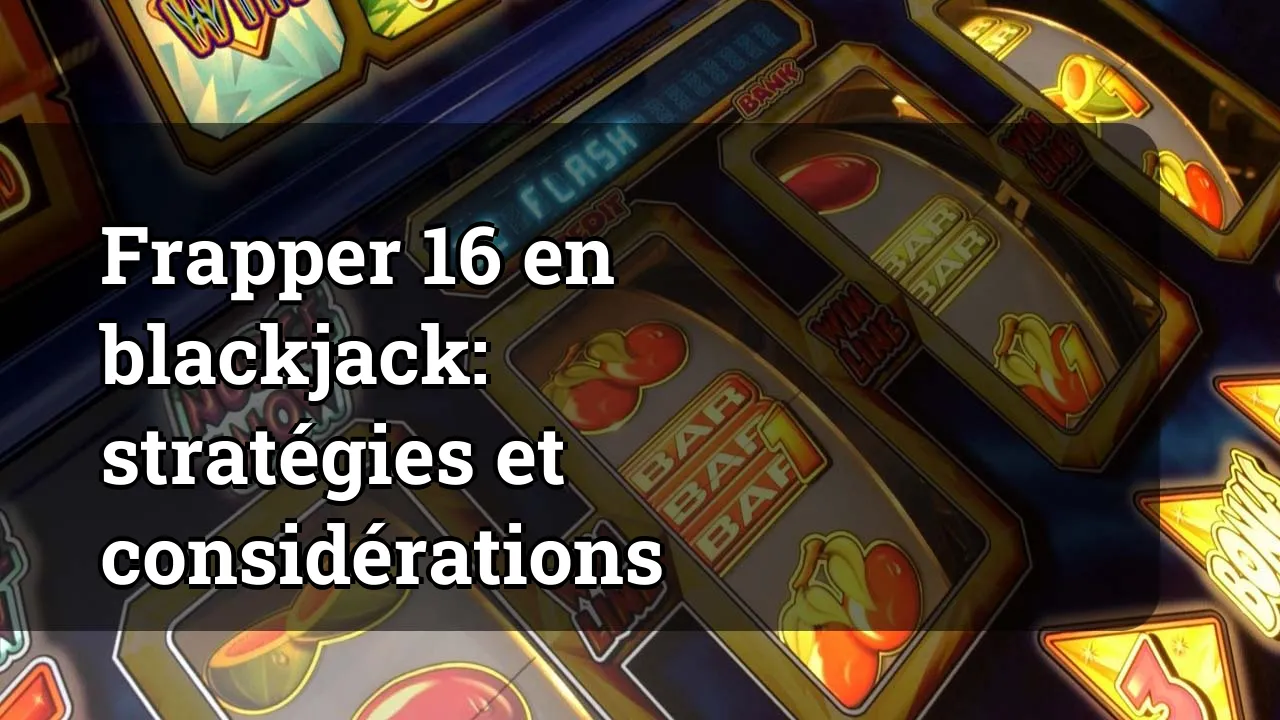 Frapper 16 en blackjack: stratégies et considérations