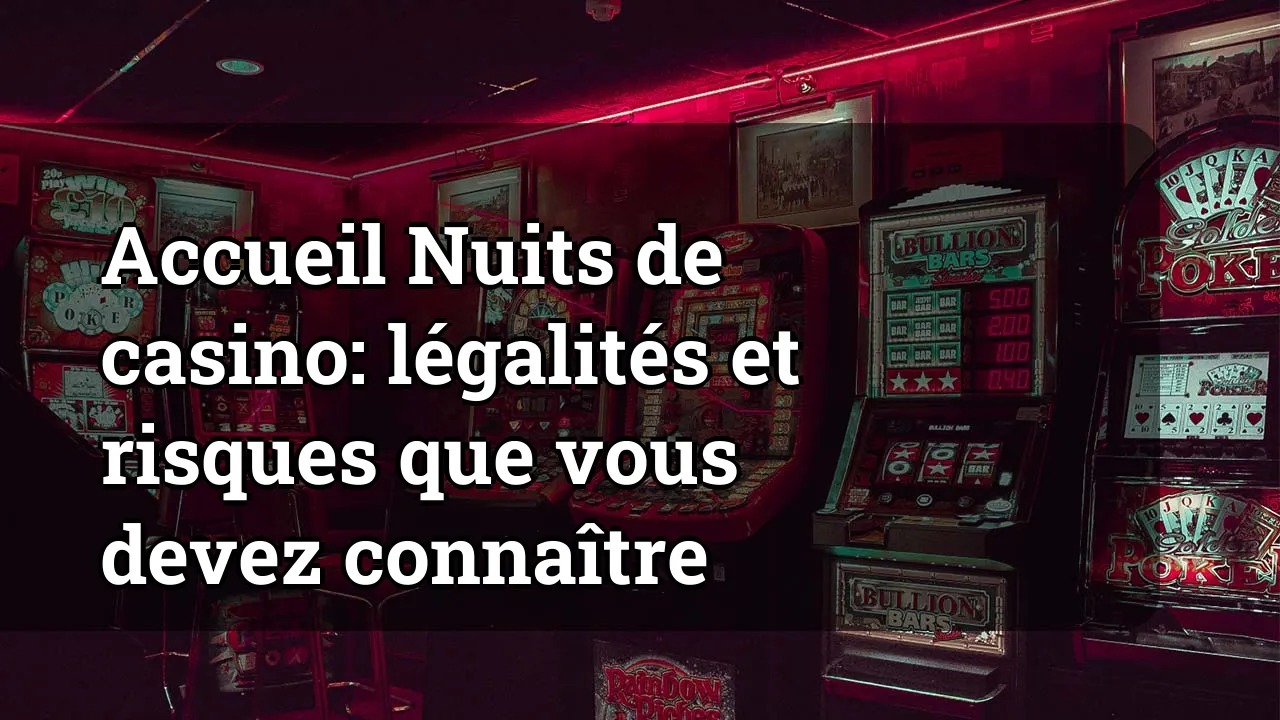 Accueil Nuits de casino: légalités et risques que vous devez connaître
