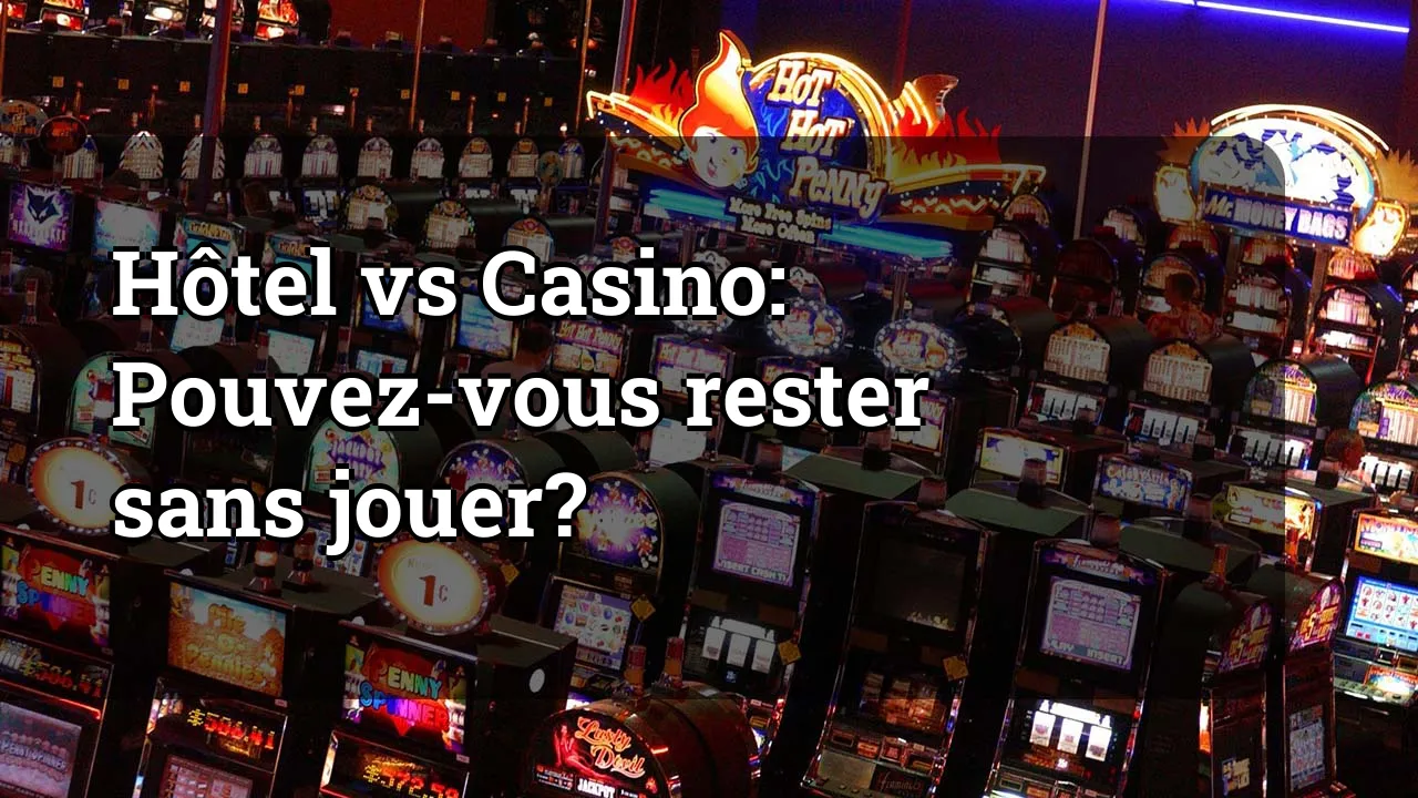 Hôtel vs Casino: Pouvez-vous rester sans jouer?