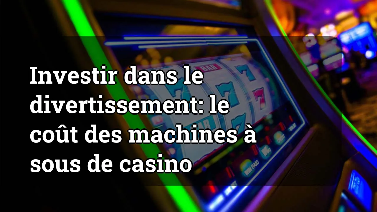 Investir dans le divertissement: le coût des machines à sous de casino