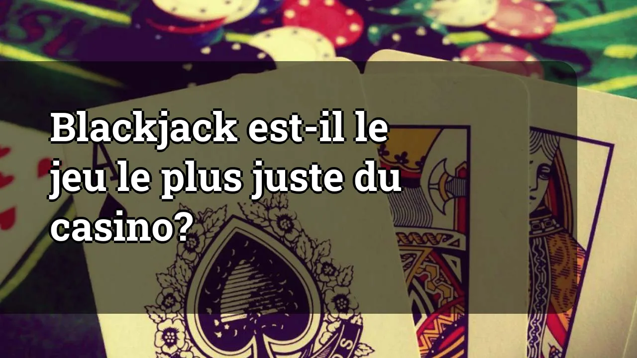 Blackjack est-il le jeu le plus juste du casino?