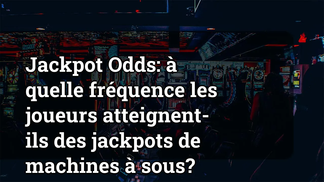 Jackpot Odds: à quelle fréquence les joueurs atteignent-ils des jackpots de machines à sous?