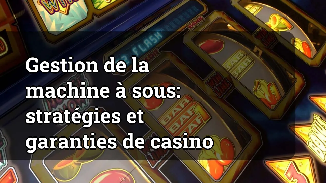 Gestion de la machine à sous: stratégies et garanties de casino