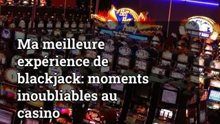 My Best Blackjack Experience: Unforgettable Moments at the Casino