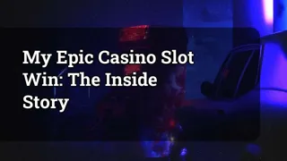 My Epic Casino Slot Win: The Inside Story