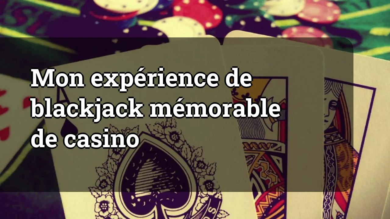 Mon expérience de blackjack mémorable de casino