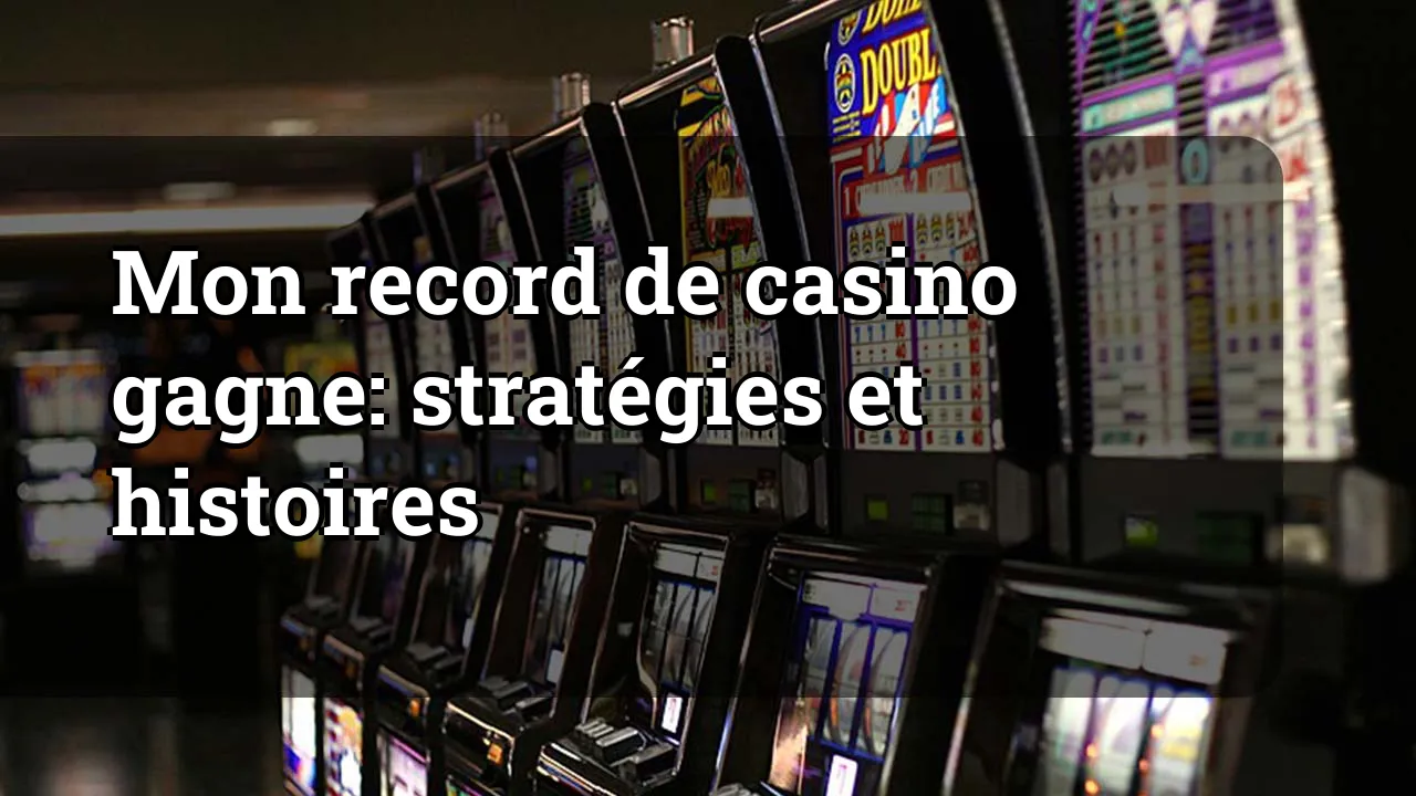 Mon record de casino gagne: stratégies et histoires