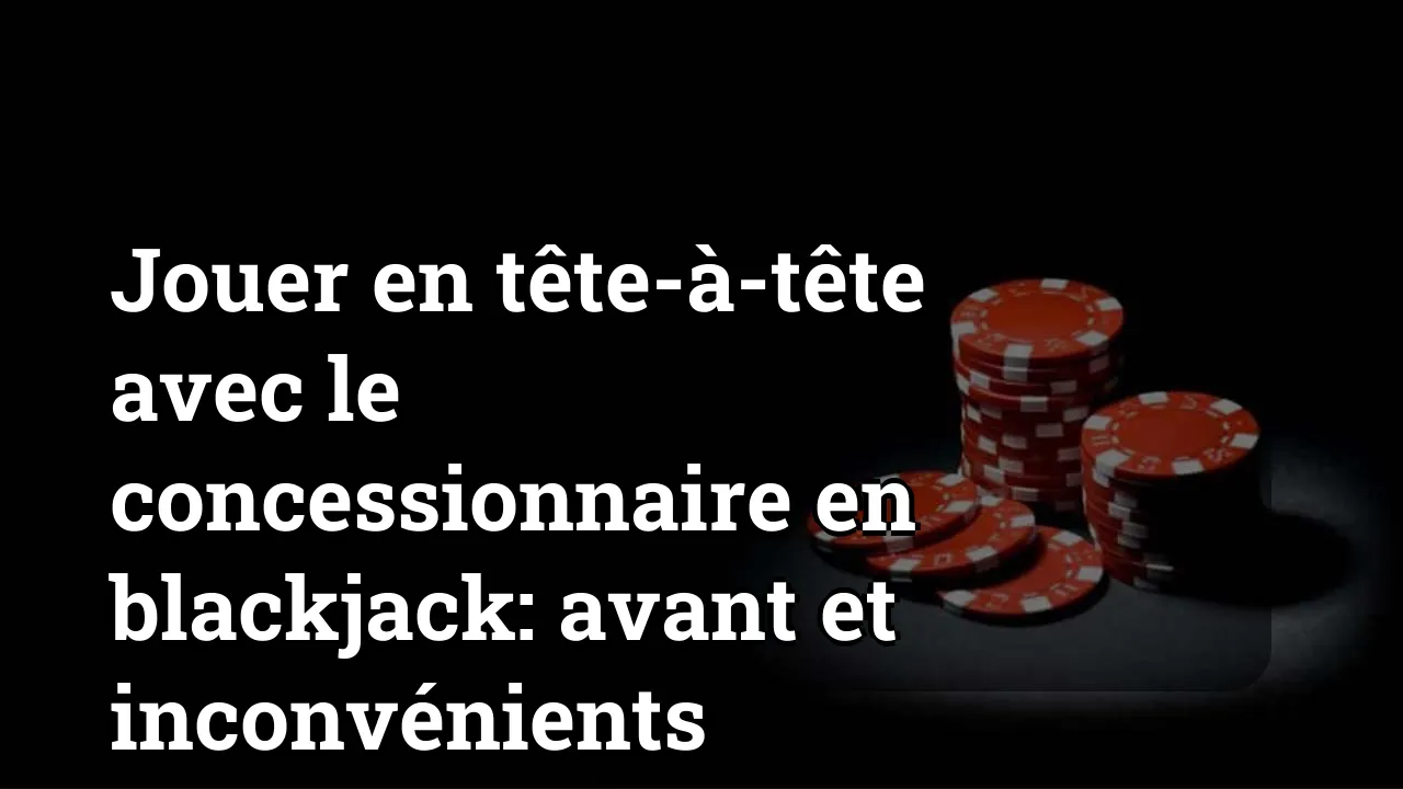 Jouer en tête-à-tête avec le concessionnaire en blackjack: avant et inconvénients