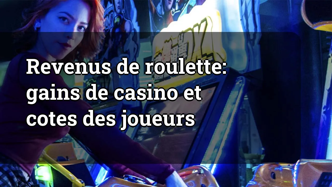 Revenus de roulette: gains de casino et cotes des joueurs