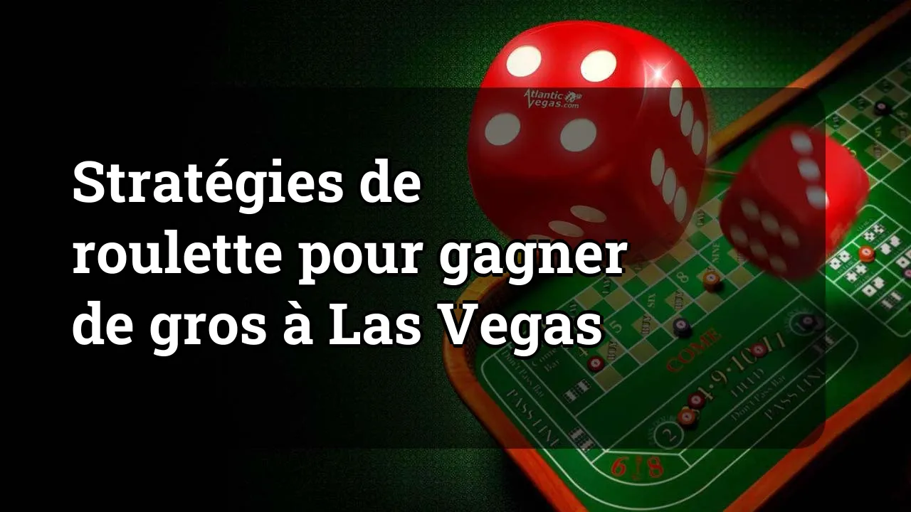 Stratégies de roulette pour gagner de gros à Las Vegas