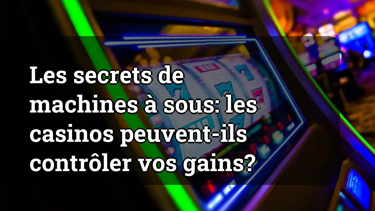 Les secrets de machines à sous: les casinos peuvent-ils contrôler vos gains?