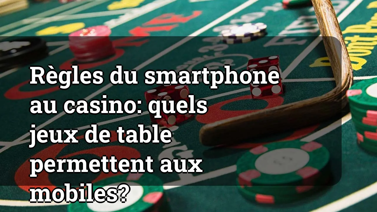 Règles du smartphone au casino: quels jeux de table permettent aux mobiles?