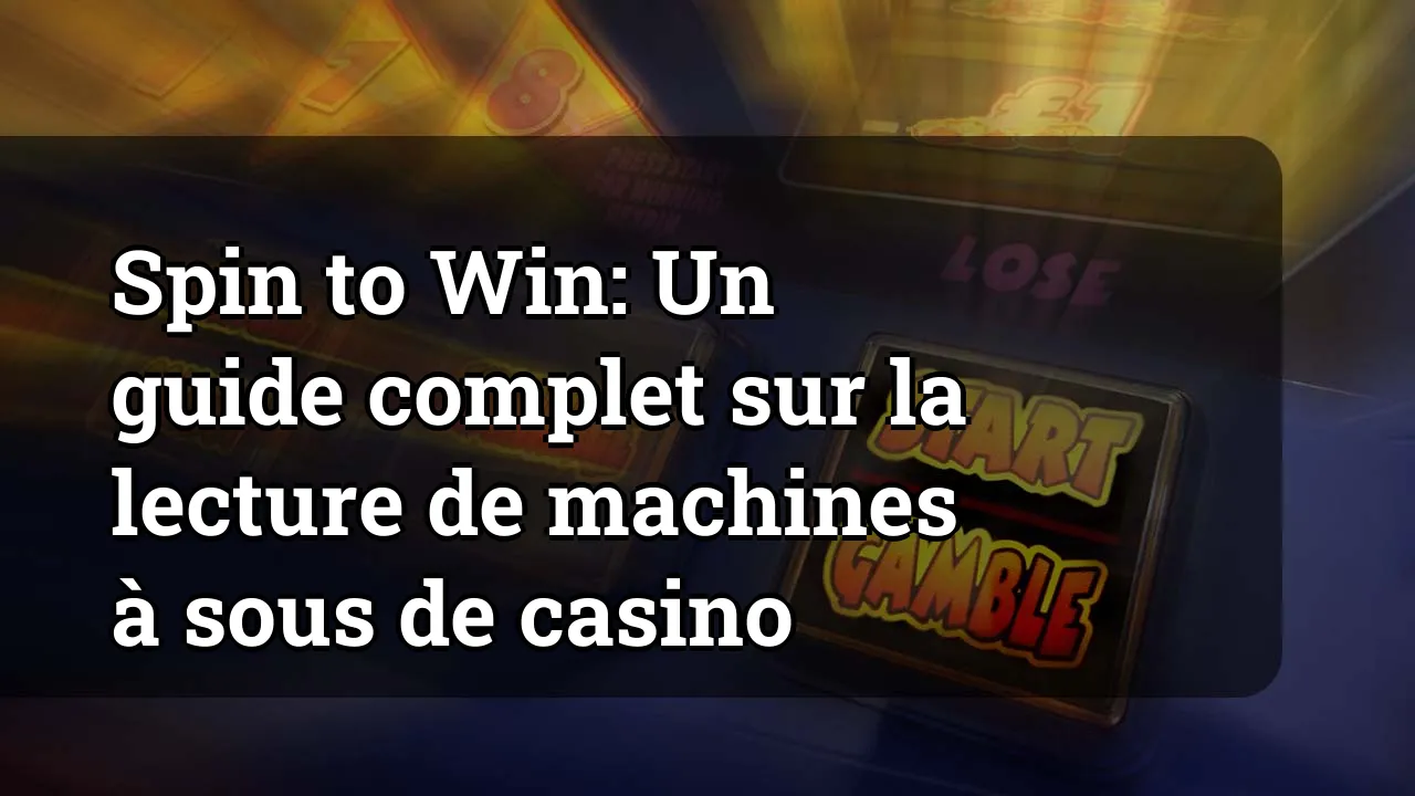 Spin to Win: Un guide complet sur la lecture de machines à sous de casino