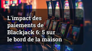The Impact of 6:5 Blackjack Payouts on the House Edge