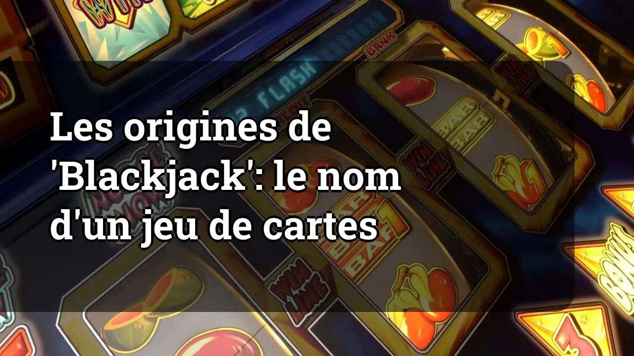 Les origines de 'Blackjack': le nom d'un jeu de cartes
