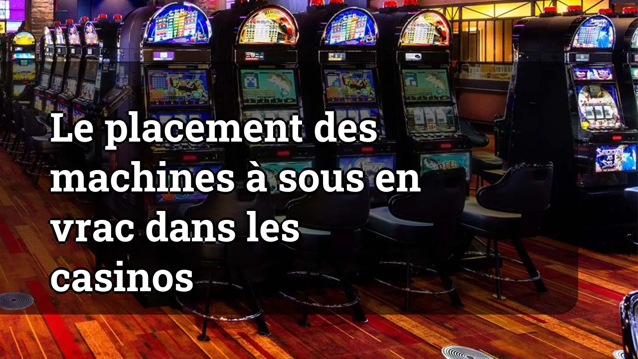 Le placement des machines à sous en vrac dans les casinos