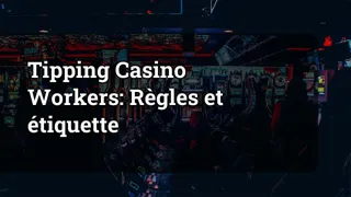 Tipping Casino Workers: Rules and Etiquette