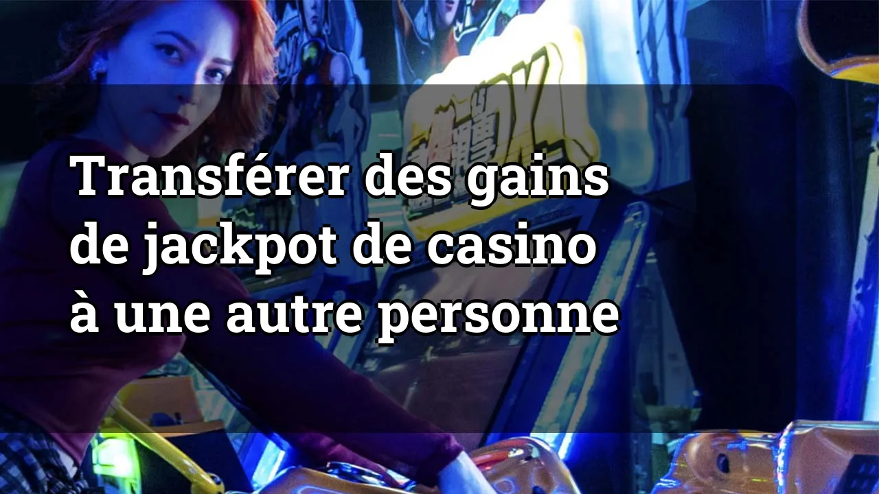 Transférer des gains de jackpot de casino à une autre personne