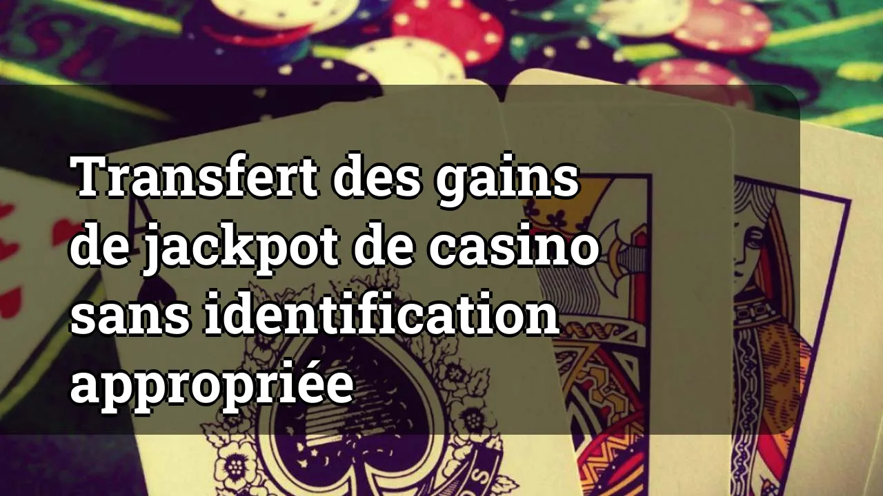 Transfert des gains de jackpot de casino sans identification appropriée