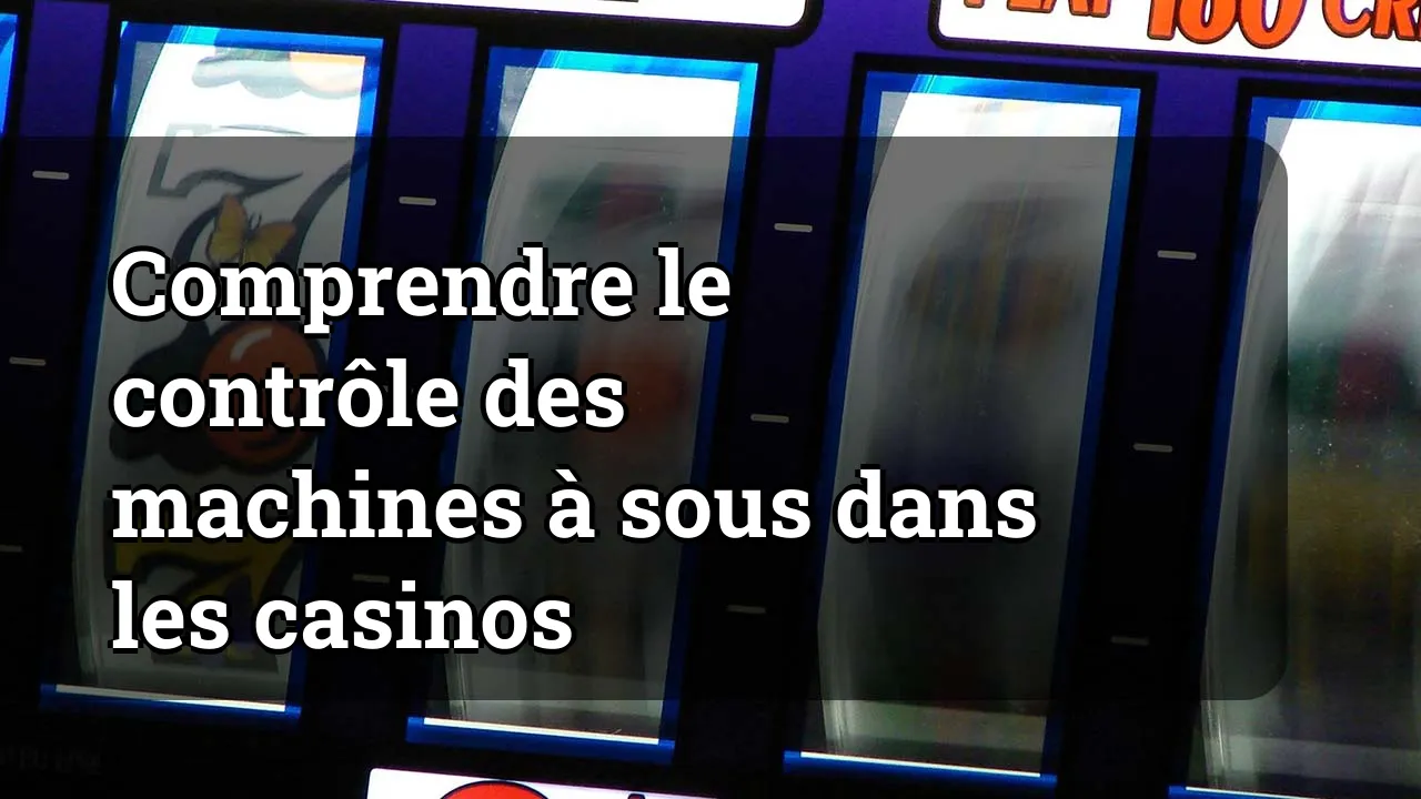 Comprendre le contrôle des machines à sous dans les casinos