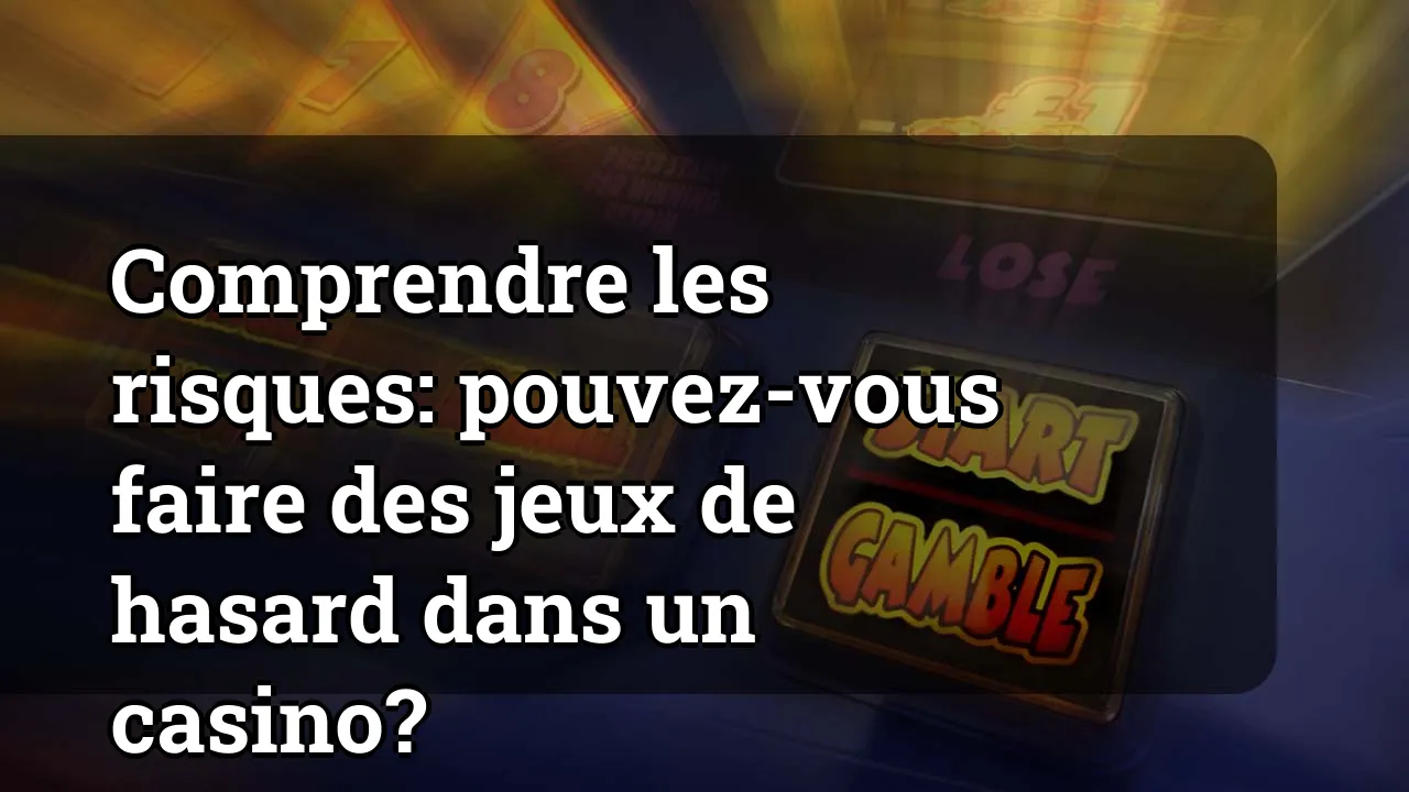 Comprendre les risques: pouvez-vous faire des jeux de hasard dans un casino?