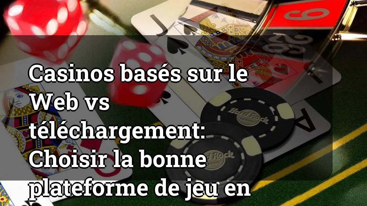 Casinos basés sur le Web vs téléchargement: Choisir la bonne plateforme de jeu en ligne