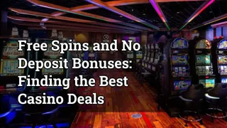 Free Spins and No Deposit Bonuses: Finding the Best Casino Deals
