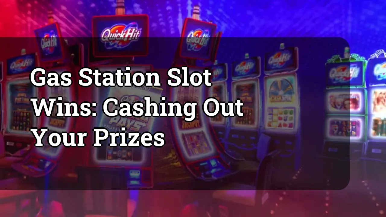 Gas Station Slot Wins: Cashing Out Your Prizes