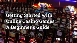 Getting Started With Online Casino Games A Beginner S Guide