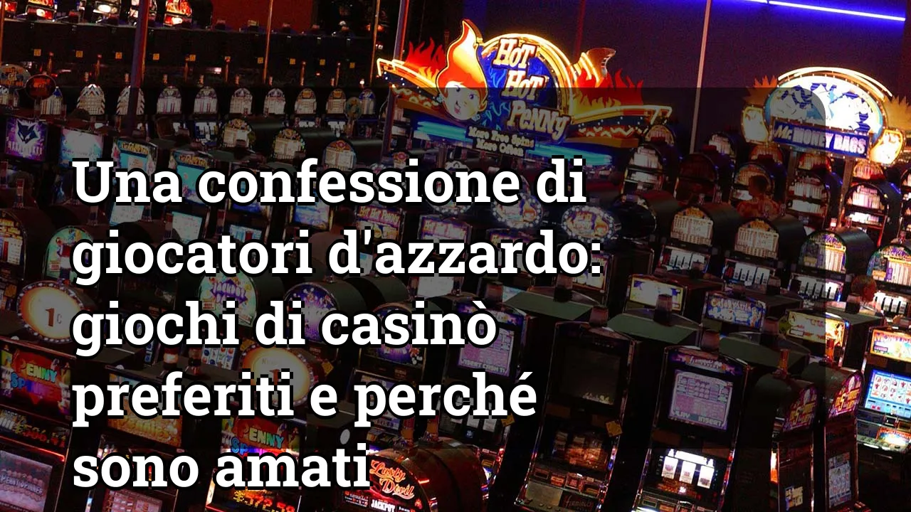 Una confessione di giocatori d'azzardo: giochi di casinò preferiti e perché sono amati