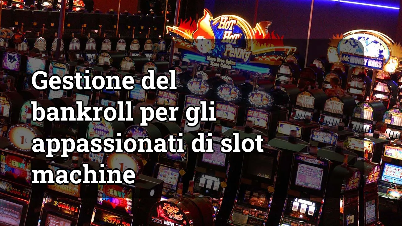 Gestione del bankroll per gli appassionati di slot machine