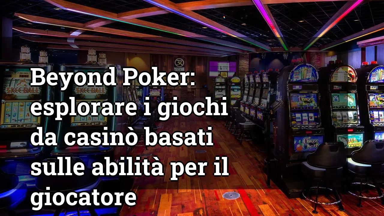 Beyond Poker: esplorare i giochi da casinò basati sulle abilità per il giocatore competitivo