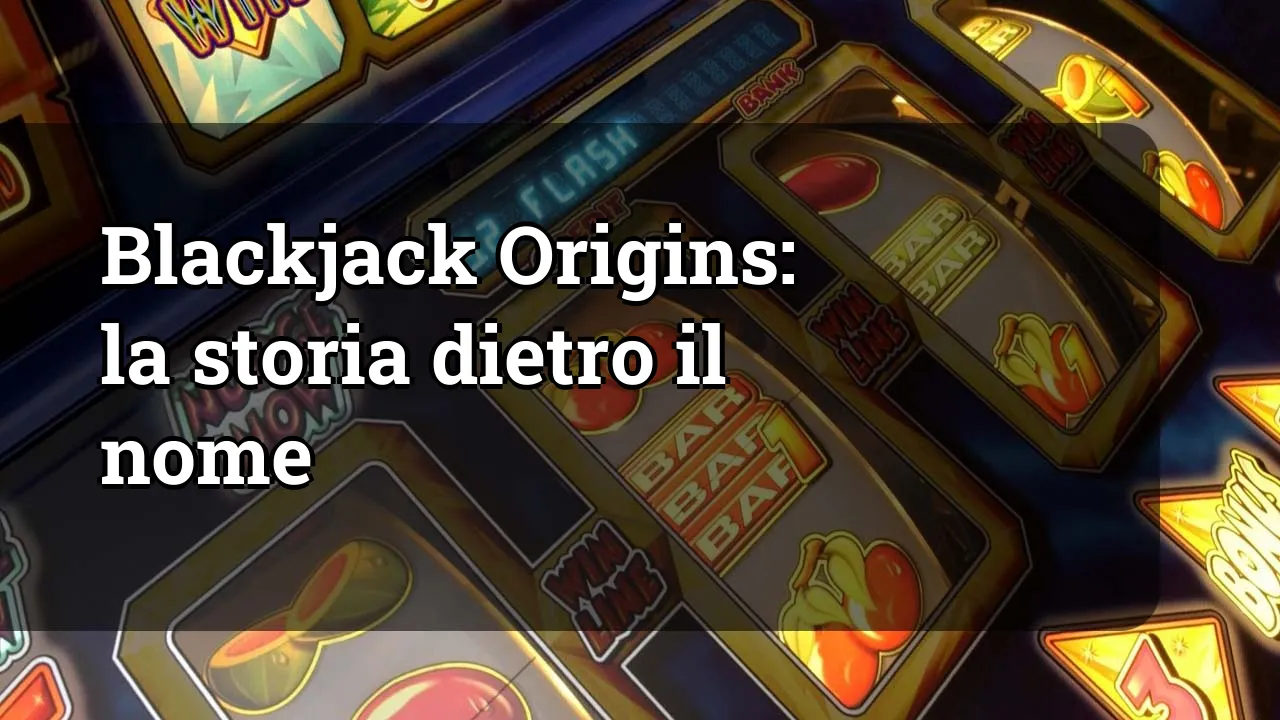 Blackjack Origins: la storia dietro il nome