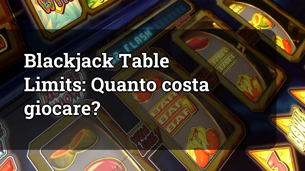 Blackjack Table Limits: Quanto costa giocare?