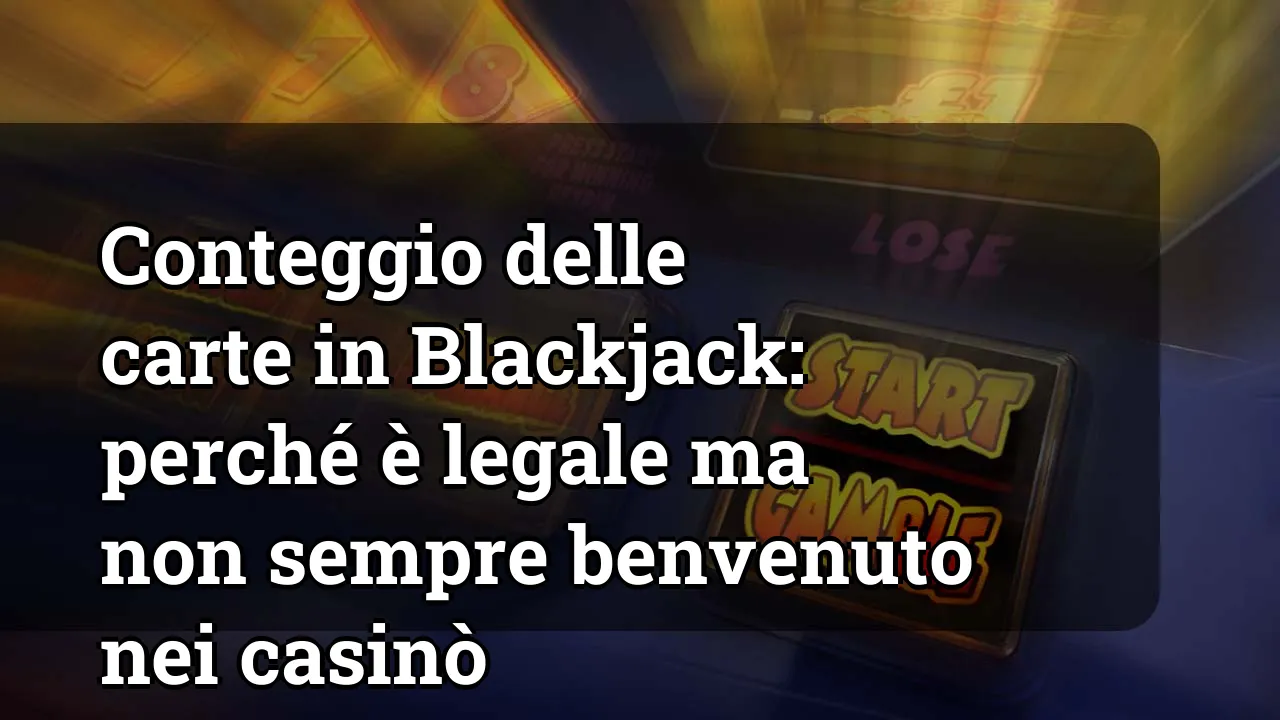 Conteggio delle carte in Blackjack: perché è legale ma non sempre benvenuto nei casinò