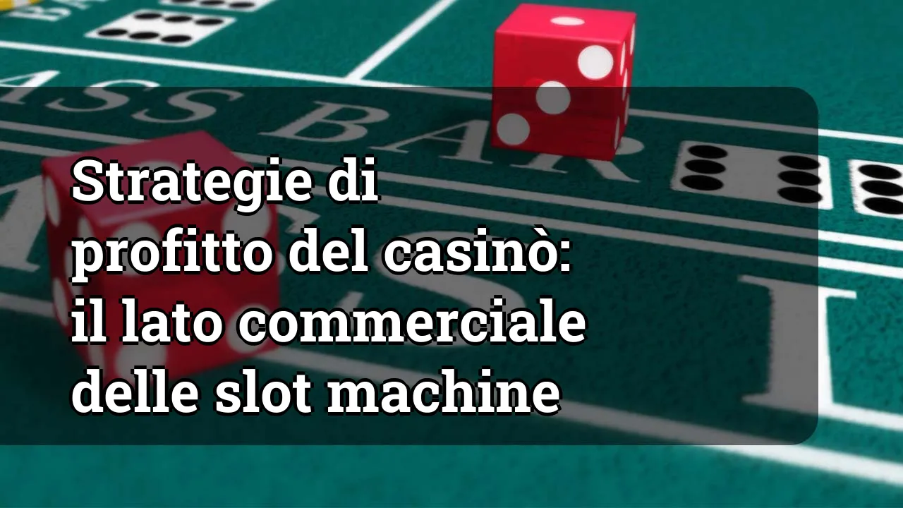 Strategie di profitto del casinò: il lato commerciale delle slot machine