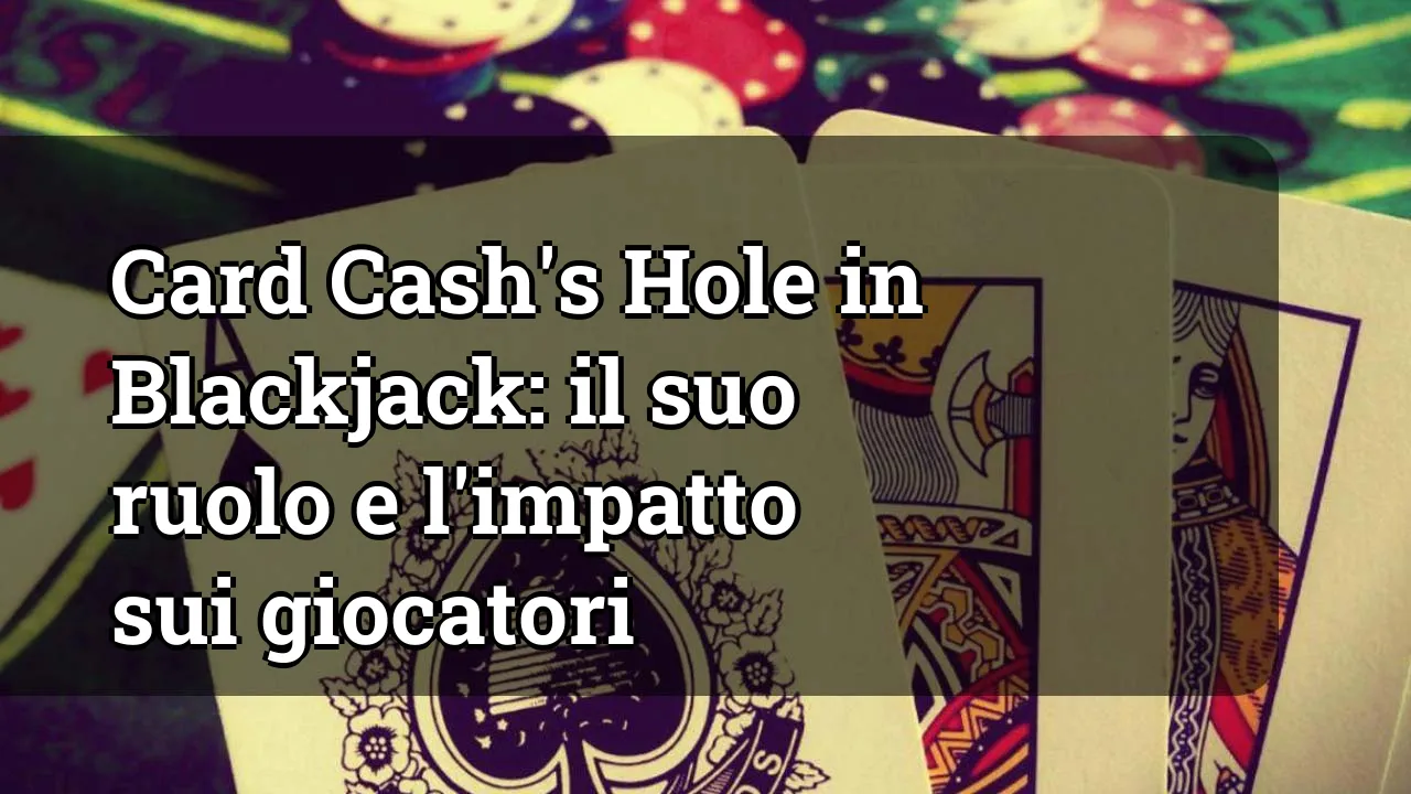 Card Cash's Hole in Blackjack: il suo ruolo e l'impatto sui giocatori