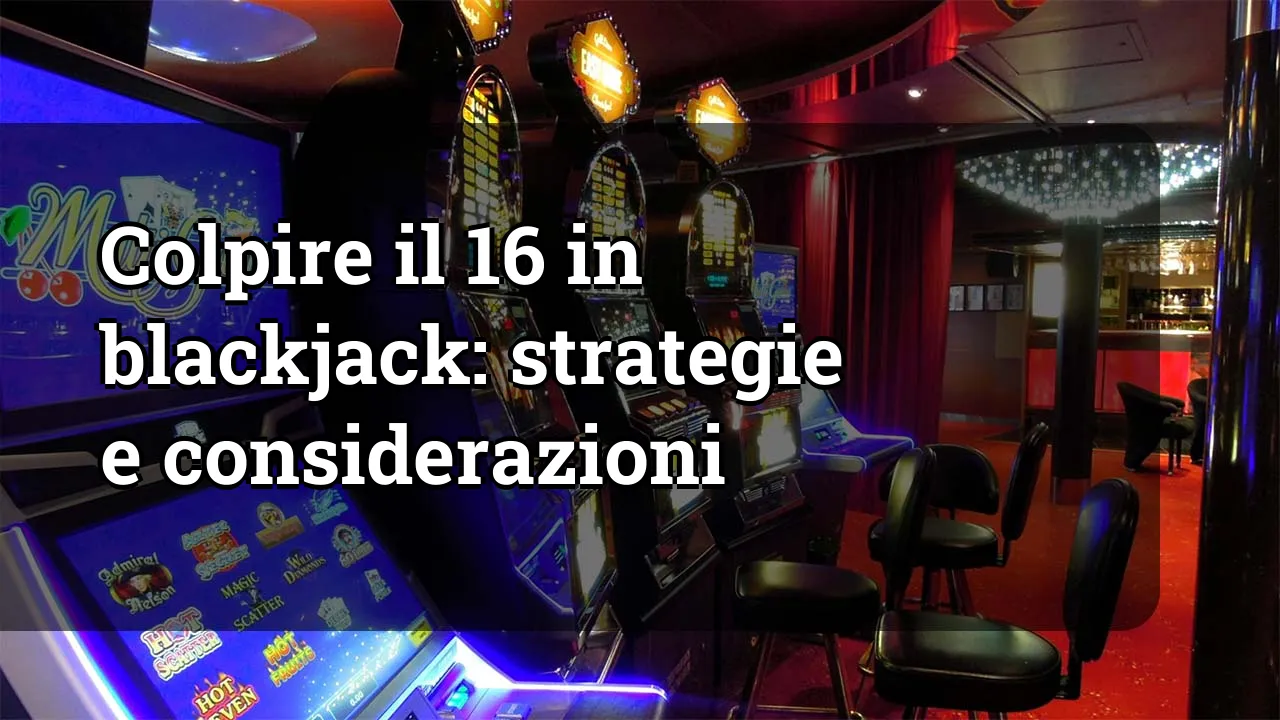 Colpire il 16 in blackjack: strategie e considerazioni