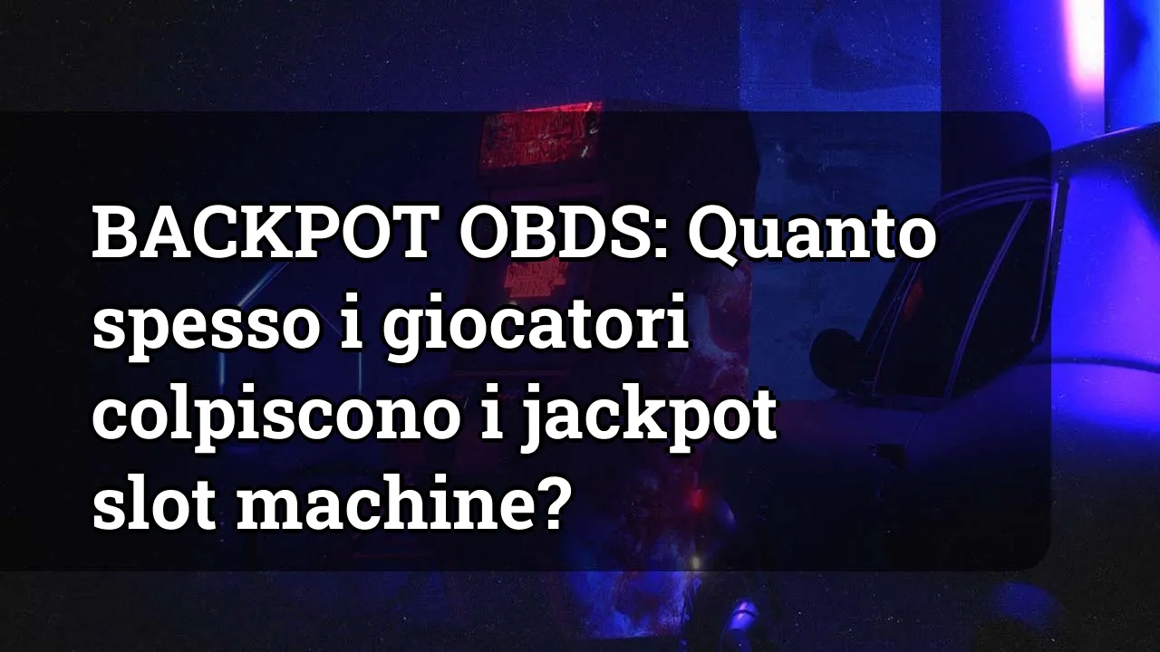 BACKPOT OBDS: Quanto spesso i giocatori colpiscono i jackpot slot machine?