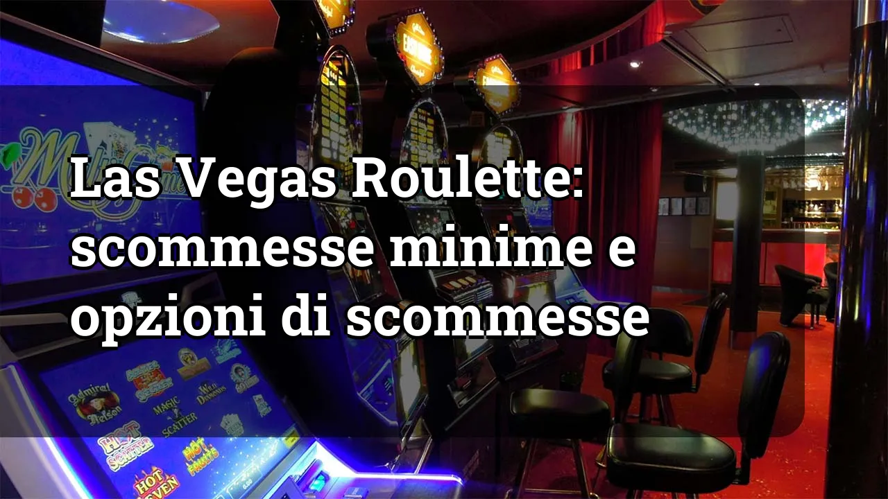 Las Vegas Roulette: scommesse minime e opzioni di scommesse