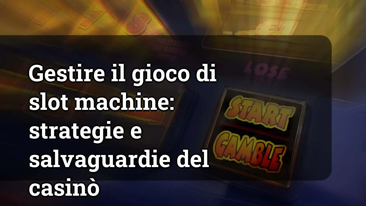 Gestire il gioco di slot machine: strategie e salvaguardie del casinò