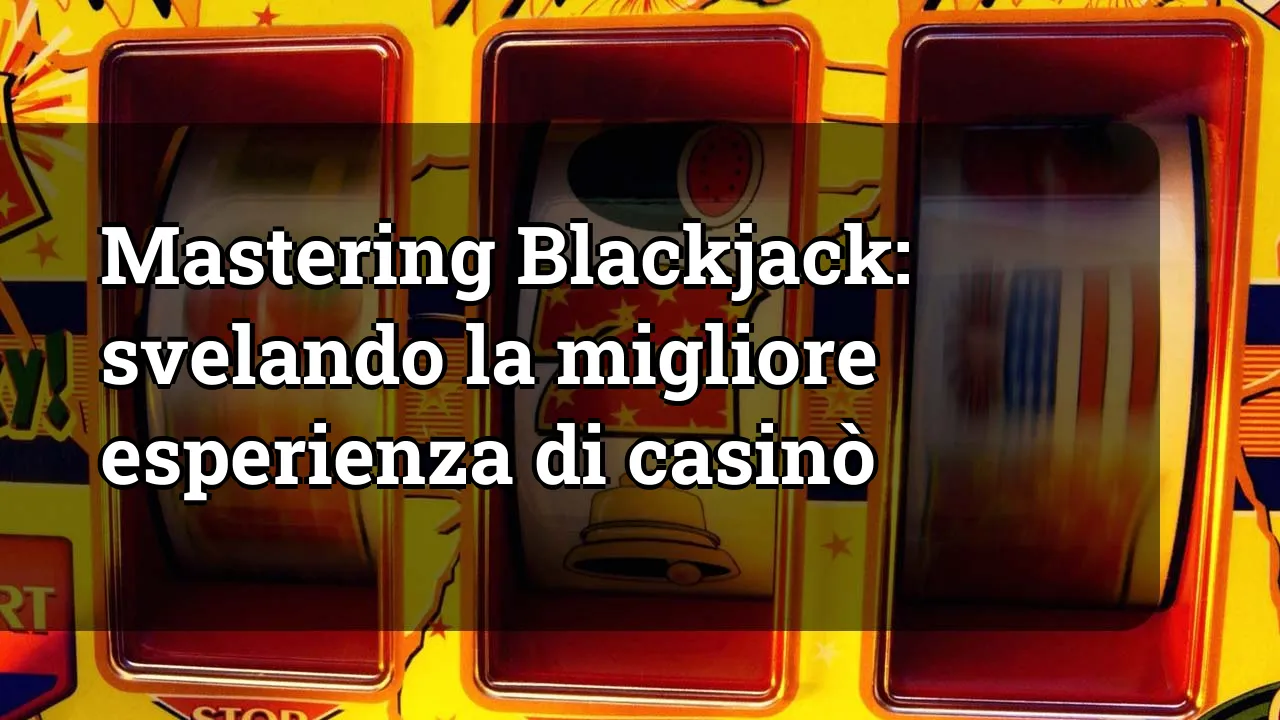 Mastering Blackjack: svelando la migliore esperienza di casinò