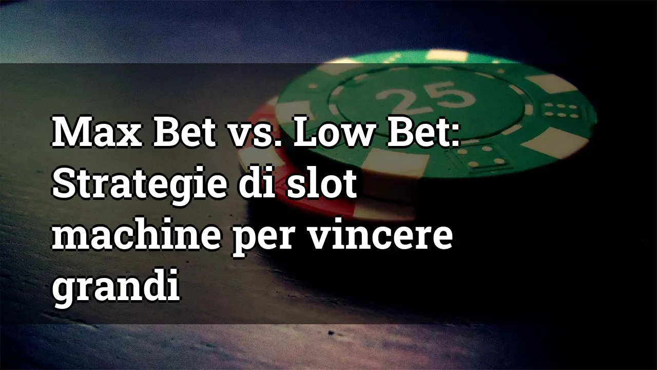 Max Bet vs. Low Bet: Strategie di slot machine per vincere grandi