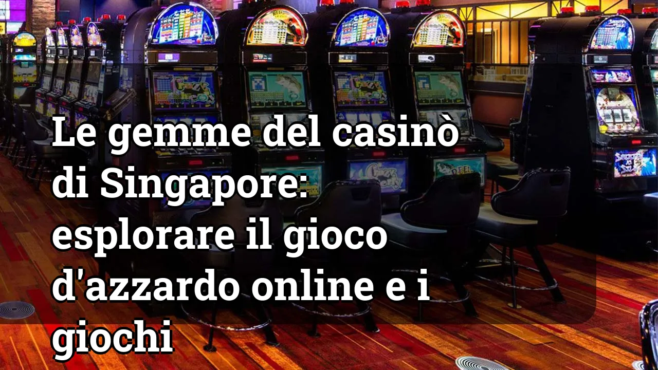 Le gemme del casinò di Singapore: esplorare il gioco d'azzardo online e i giochi