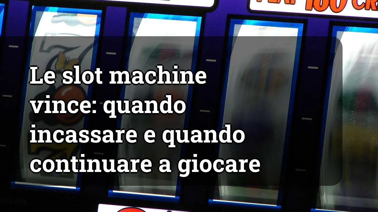 Le slot machine vince: quando incassare e quando continuare a giocare